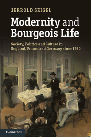 Jerrold Seigel, "Modernity and Bourgeois Life: Society, Politics, and Culture in England, France, and Germany since 1750"