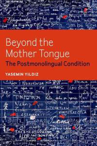 "Beyond the Mother Tongue: The Postmonolingual Condition" by Yasemin Yildiz