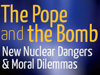 The Pope and the Bomb: New Nuclear Dangers and Moral Dilemmas